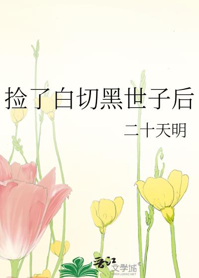 捡了白切黑世子后