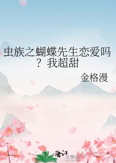 虫族之蝴蝶先生恋爱吗?我超甜