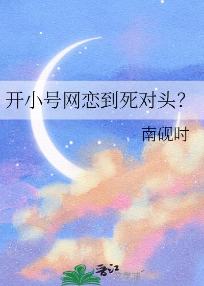 开小号网恋到死对头?