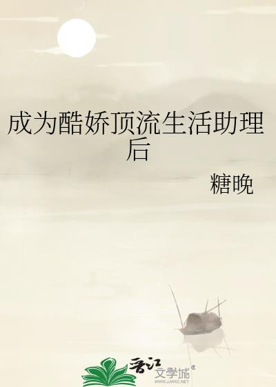 成为酷娇顶流生活助理后