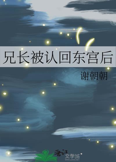 兄长被认回东宫后